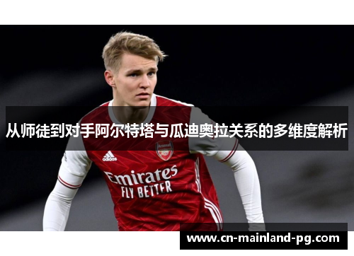 从师徒到对手阿尔特塔与瓜迪奥拉关系的多维度解析