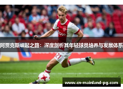 阿贾克斯崛起之路：深度剖析其年轻球员培养与发展体系