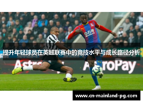提升年轻球员在英超联赛中的竞技水平与成长路径分析