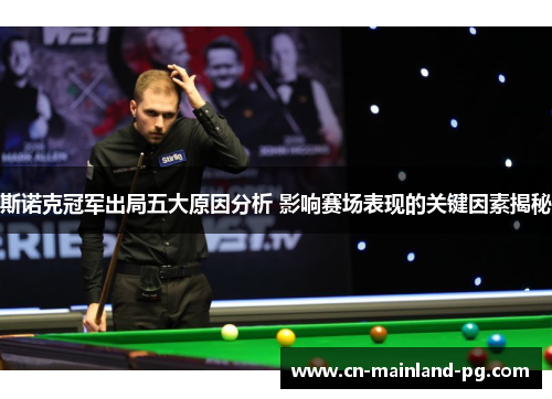 斯诺克冠军出局五大原因分析 影响赛场表现的关键因素揭秘